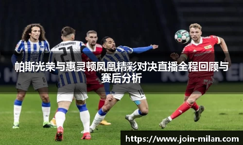 帕斯光荣与惠灵顿凤凰精彩对决直播全程回顾与赛后分析